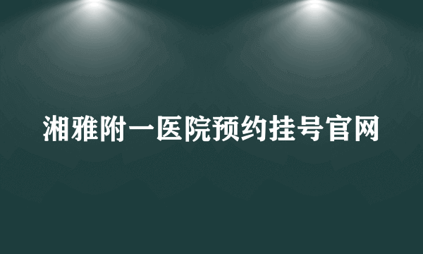 湘雅附一医院预约挂号官网