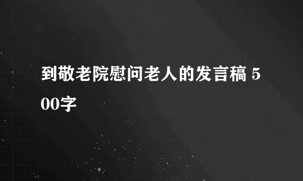 到敬老院慰问老人的发言稿 500字