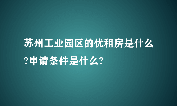 苏州工业园区的优租房是什么?申请条件是什么?