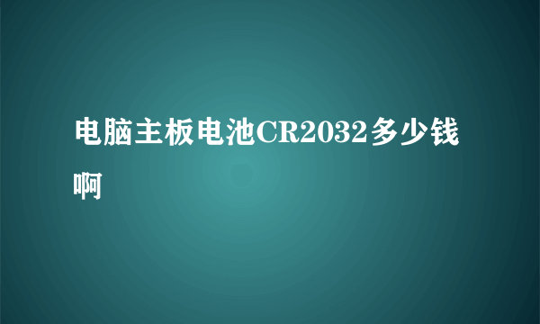 电脑主板电池CR2032多少钱啊