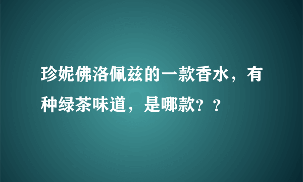 珍妮佛洛佩兹的一款香水，有种绿茶味道，是哪款？？