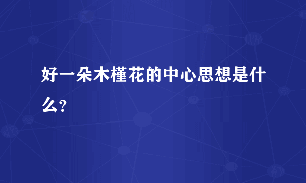 好一朵木槿花的中心思想是什么？