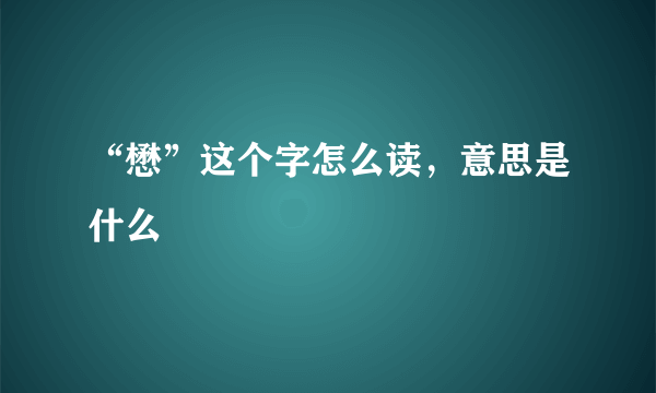 “懋”这个字怎么读，意思是什么