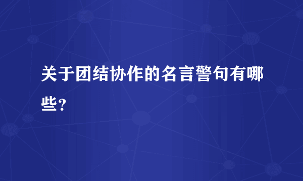 关于团结协作的名言警句有哪些？