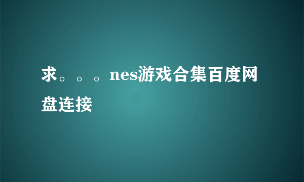 求。。。nes游戏合集百度网盘连接