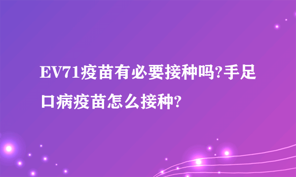 EV71疫苗有必要接种吗?手足口病疫苗怎么接种?