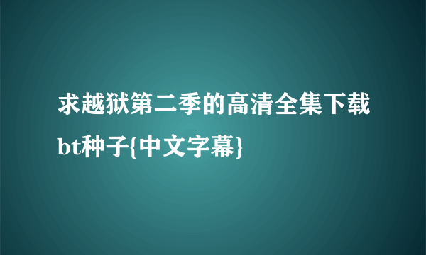 求越狱第二季的高清全集下载bt种子{中文字幕}