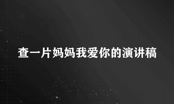 查一片妈妈我爱你的演讲稿