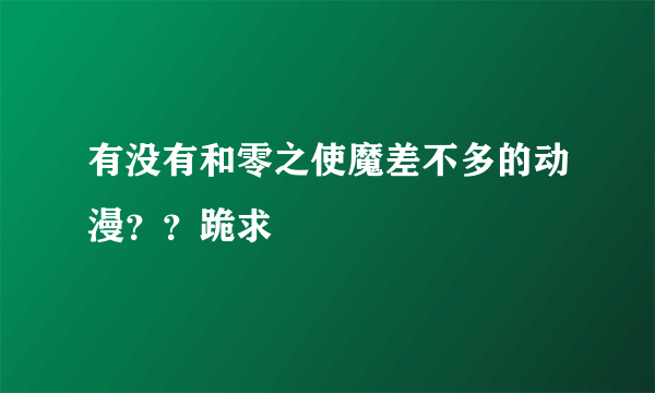 有没有和零之使魔差不多的动漫？？跪求