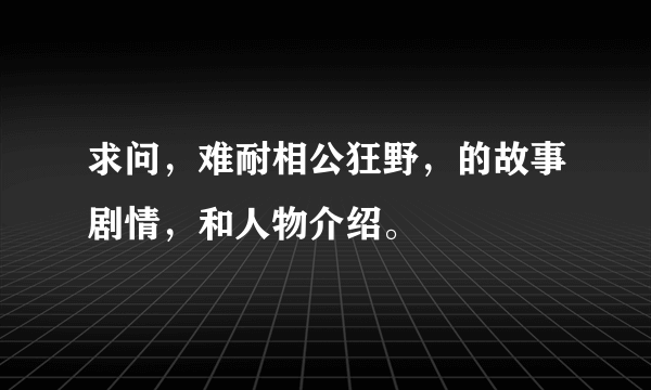 求问，难耐相公狂野，的故事剧情，和人物介绍。