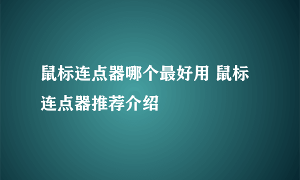 鼠标连点器哪个最好用 鼠标连点器推荐介绍