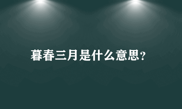 暮春三月是什么意思？