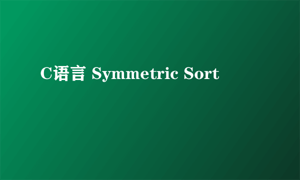 C语言 Symmetric Sort