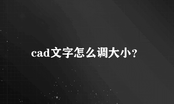 cad文字怎么调大小？