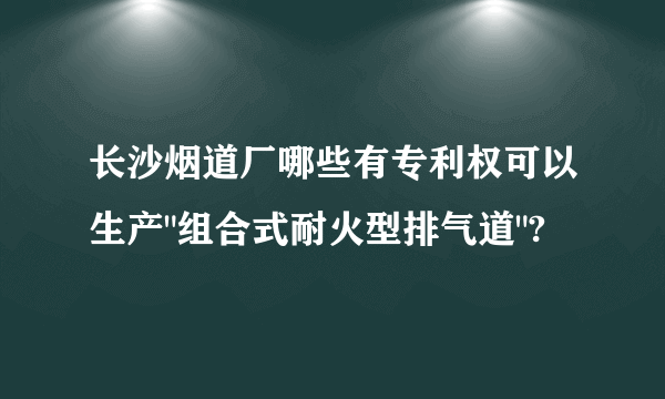 长沙烟道厂哪些有专利权可以生产