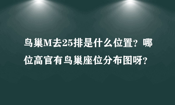 鸟巢M去25排是什么位置？哪位高官有鸟巢座位分布图呀？