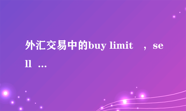 外汇交易中的buy limit   ，sell  limit，buy  stop，sell stop 中文怎么翻译，怎么理解？