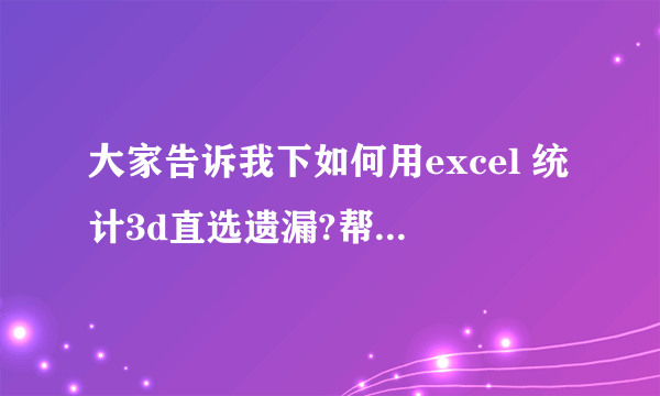 大家告诉我下如何用excel 统计3d直选遗漏?帮帮着急的人吧，十分谢谢了筑