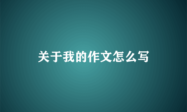 关于我的作文怎么写