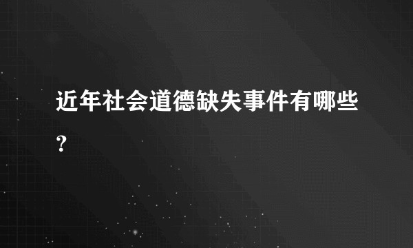 近年社会道德缺失事件有哪些？