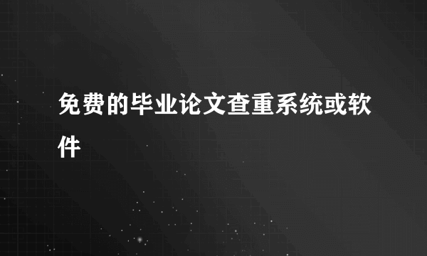 免费的毕业论文查重系统或软件