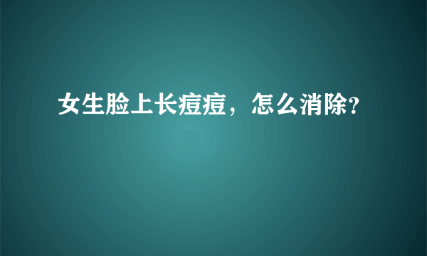 女生脸上长痘痘，怎么消除？