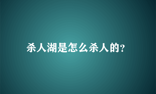 杀人湖是怎么杀人的？