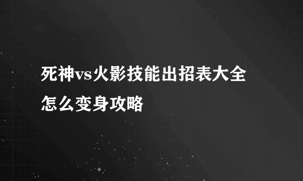 死神vs火影技能出招表大全 怎么变身攻略