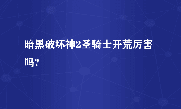 暗黑破坏神2圣骑士开荒厉害吗?