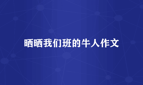 晒晒我们班的牛人作文