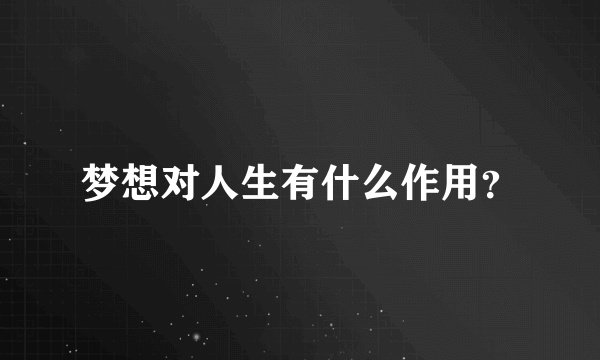 梦想对人生有什么作用？