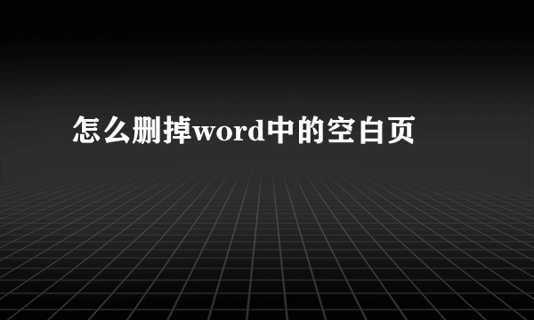 怎么删掉word中的空白页