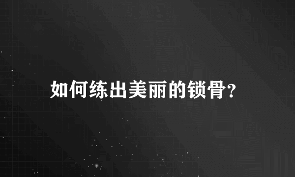 如何练出美丽的锁骨？