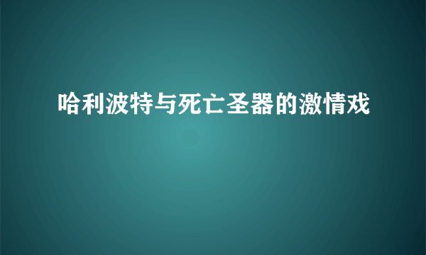 哈利波特与死亡圣器的激情戏