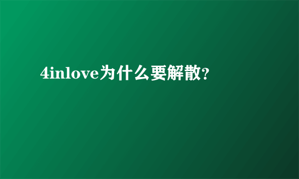 4inlove为什么要解散？