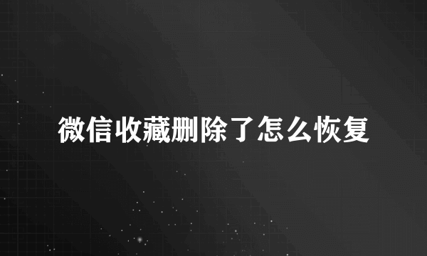 微信收藏删除了怎么恢复