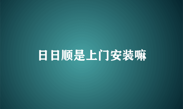 日日顺是上门安装嘛