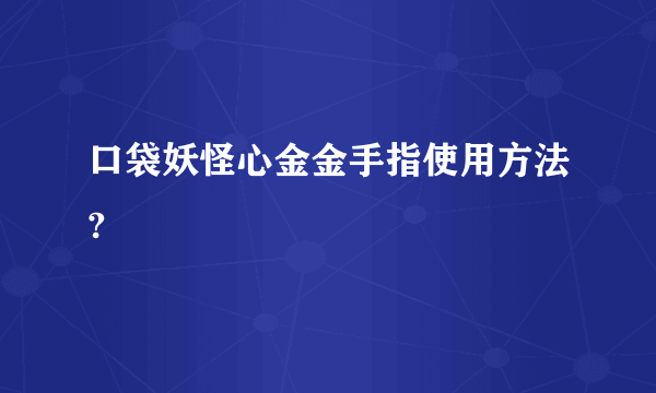 口袋妖怪心金金手指使用方法?