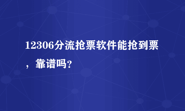 12306分流抢票软件能抢到票，靠谱吗？