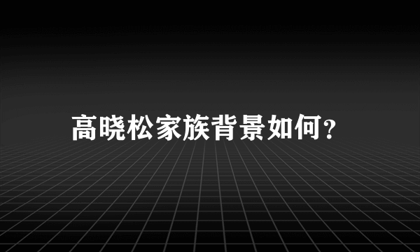 高晓松家族背景如何？