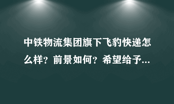 中铁物流集团旗下飞豹快递怎么样？前景如何？希望给予最专业的答案，谢谢！！！