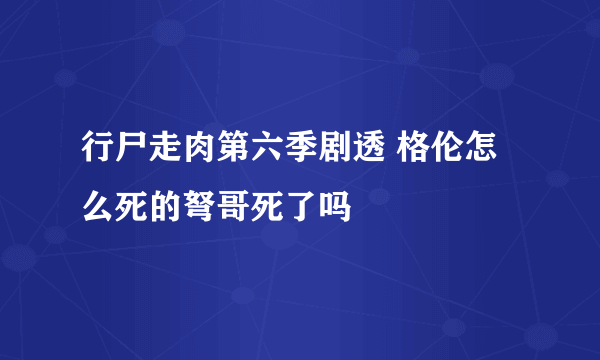 行尸走肉第六季剧透 格伦怎么死的弩哥死了吗