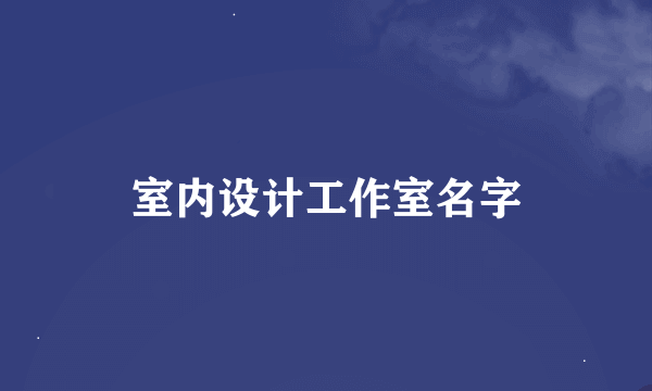 室内设计工作室名字