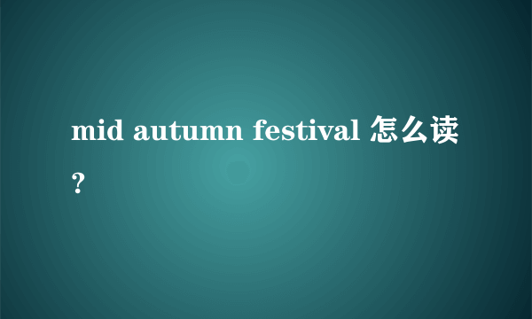 mid autumn festival 怎么读?