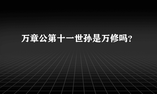 万章公第十一世孙是万修吗？