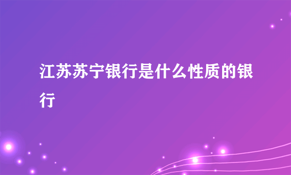 江苏苏宁银行是什么性质的银行