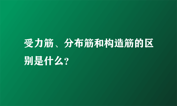 受力筋、分布筋和构造筋的区别是什么？