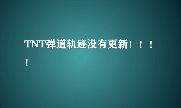 TNT弹道轨迹没有更新！！！！