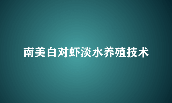 南美白对虾淡水养殖技术