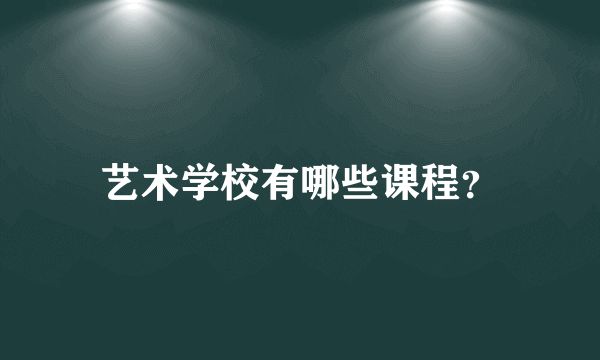 艺术学校有哪些课程？